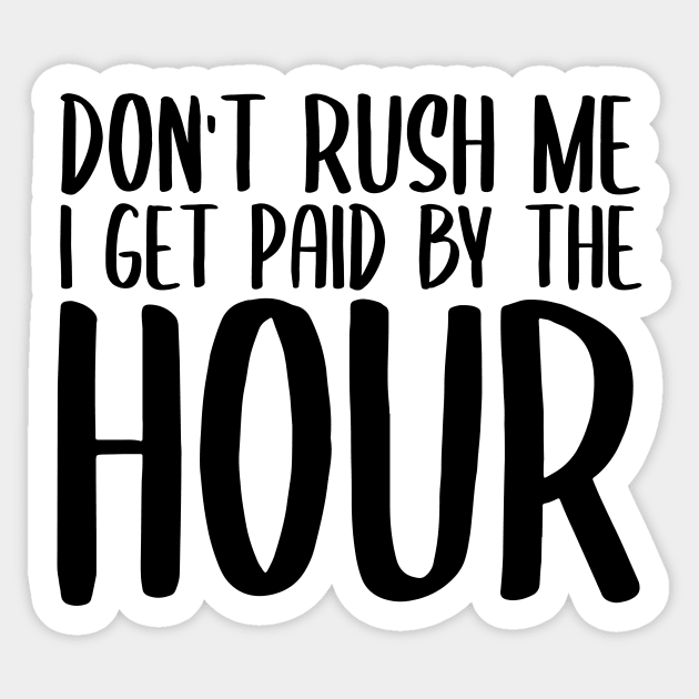 Don't Rush Me I Get Paid By The Hour Sticker by StoreDay